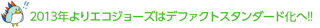 2013年よりエコジョーズはデファクトスタンダード化へ!!